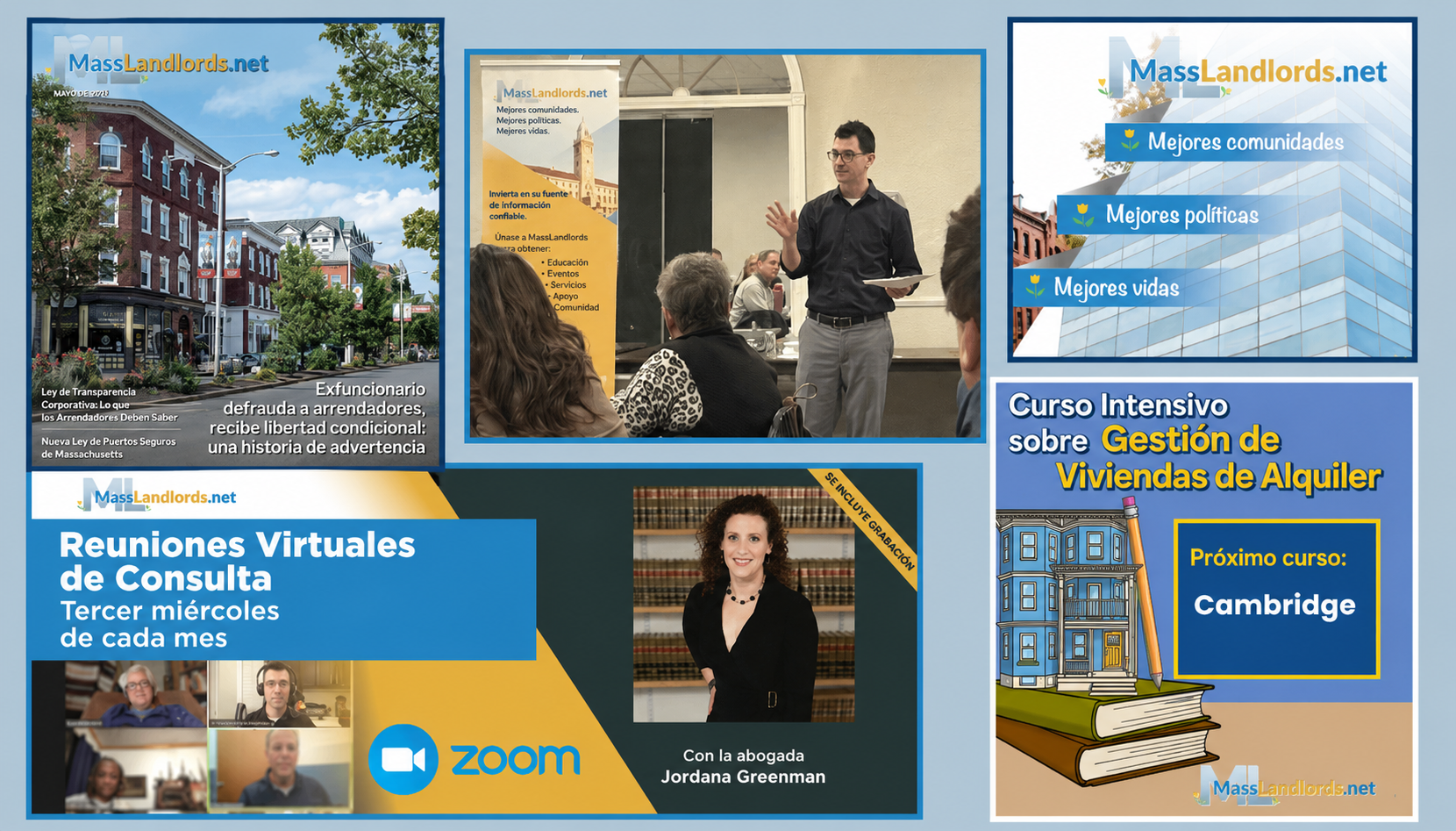 Un collage de cinco imágenes sobre un fondo celeste. En sentido horario desde la esquina superior izquierda: un boletín informativo de MassLandlords; el director ejecutivo Doug Quattrochi dando una presentación frente a un grupo de personas; el lema de MassLandlords sobre la imagen de un edificio de vidrio que dice «MassLandlords.net. Mejores comunidades. Mejores políticas. Mejores vidas.»; un anuncio ilustrado de nuestro Curso Intensivo sobre Gestión de Viviendas de Alquiler; y una imagen que promociona las Reuniones Virtuales de Consulta del tercer miércoles con la abogada Jordana Greenman.